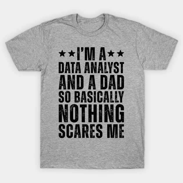 I'M A Data Analyst And A Dad So Basically Nothing Scares Me T-Shirt by Saimarts